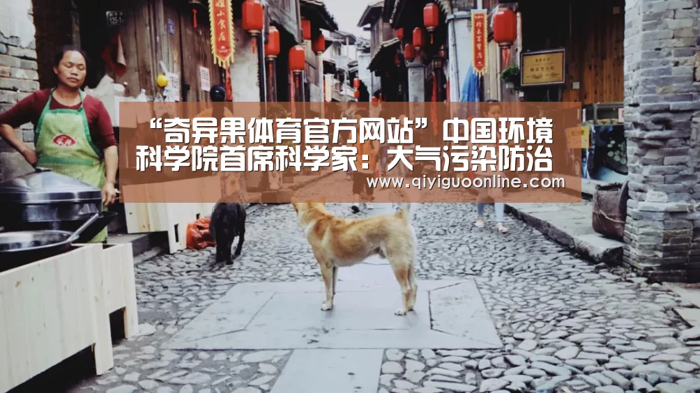 “奇异果体育官方网站”中国环境科学院首席科学家:大气污染防治工作有“守”有“变”(图3) 奇异果体育直播